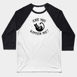 Are you kitten me? Baseball T-Shirt